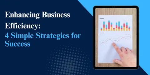 Enhancing Business Efficiency: 4 Simple Strategies for Success
